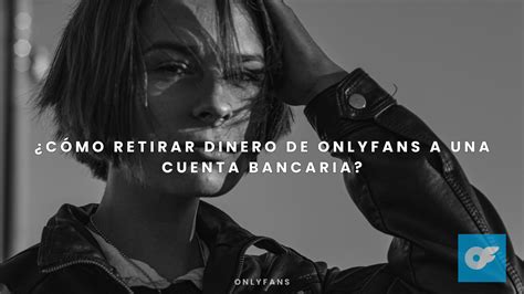 como retirar el dinero de onlyfans por cuenta bancaria|Retirar dinero de OnlyFans